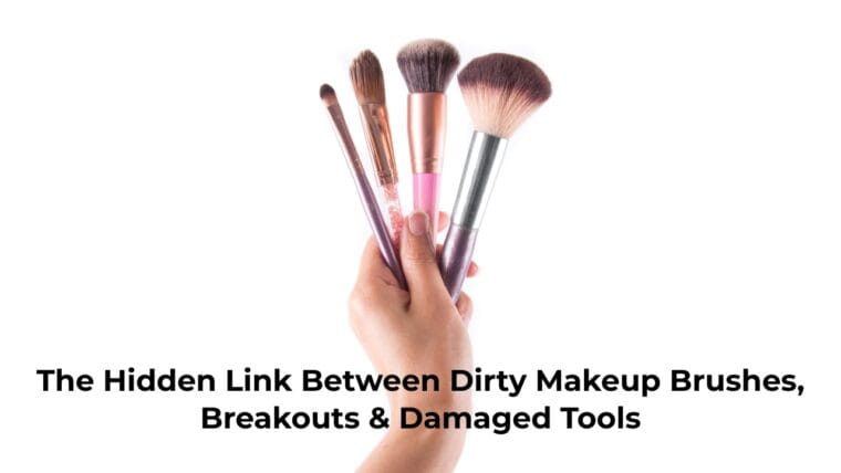 The Hidden Link Between Dirty Makeup Brushes, Breakouts &Amp; Damaged Tools
