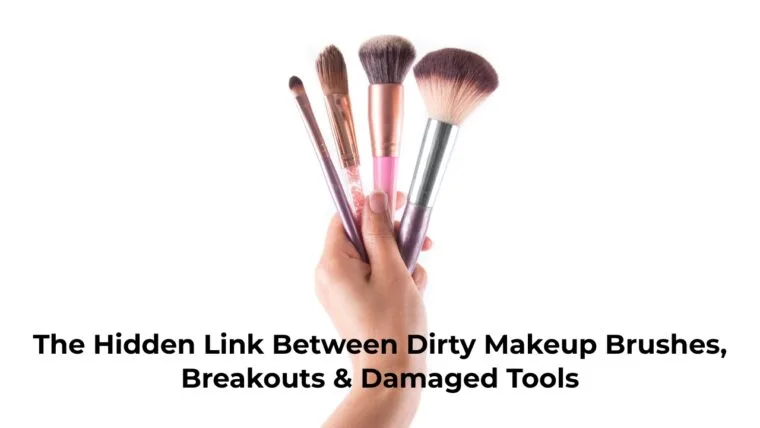 The Hidden Link Between Dirty Makeup Brushes, Breakouts &Amp; Damaged Tools